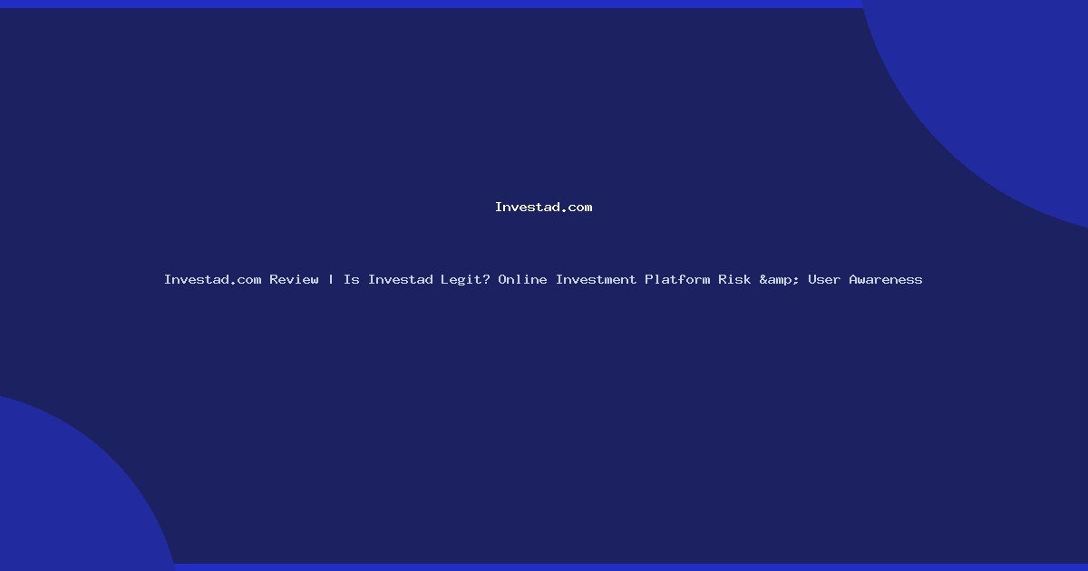 Investad.com Review | Is Investad Legit? Online Investment Platform Risk & User Awareness