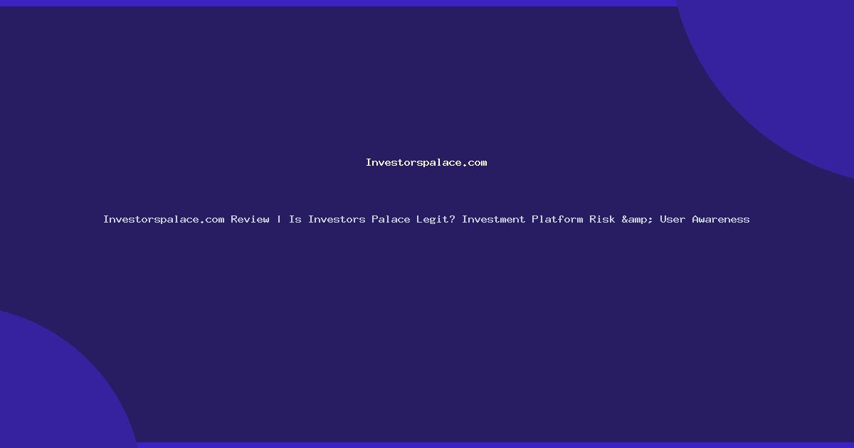 Investorspalace.com Review | Is Investors Palace Legit? Investment Platform Risk & User Awareness