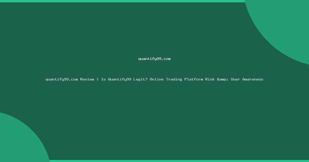 quantify99.com Review | Is Quantify99 Legit? Online Trading Platform Risk & User Awareness