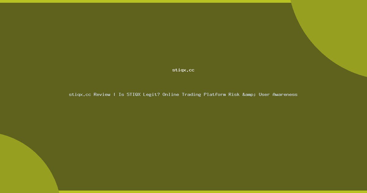 stiqx.cc Review | Is STIQX Legit? Online Trading Platform Risk & User Awareness
