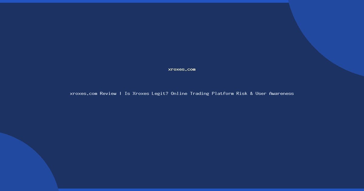 xroxes.com Review | Is Xroxes Legit? Online Trading Platform Risk & User Awareness featured xroxes com 2865