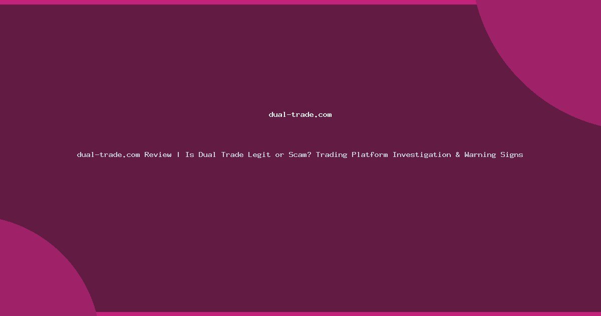 dual-trade.com Review | Is Dual Trade Legit or Scam? Trading Platform Investigation & Warning Signs