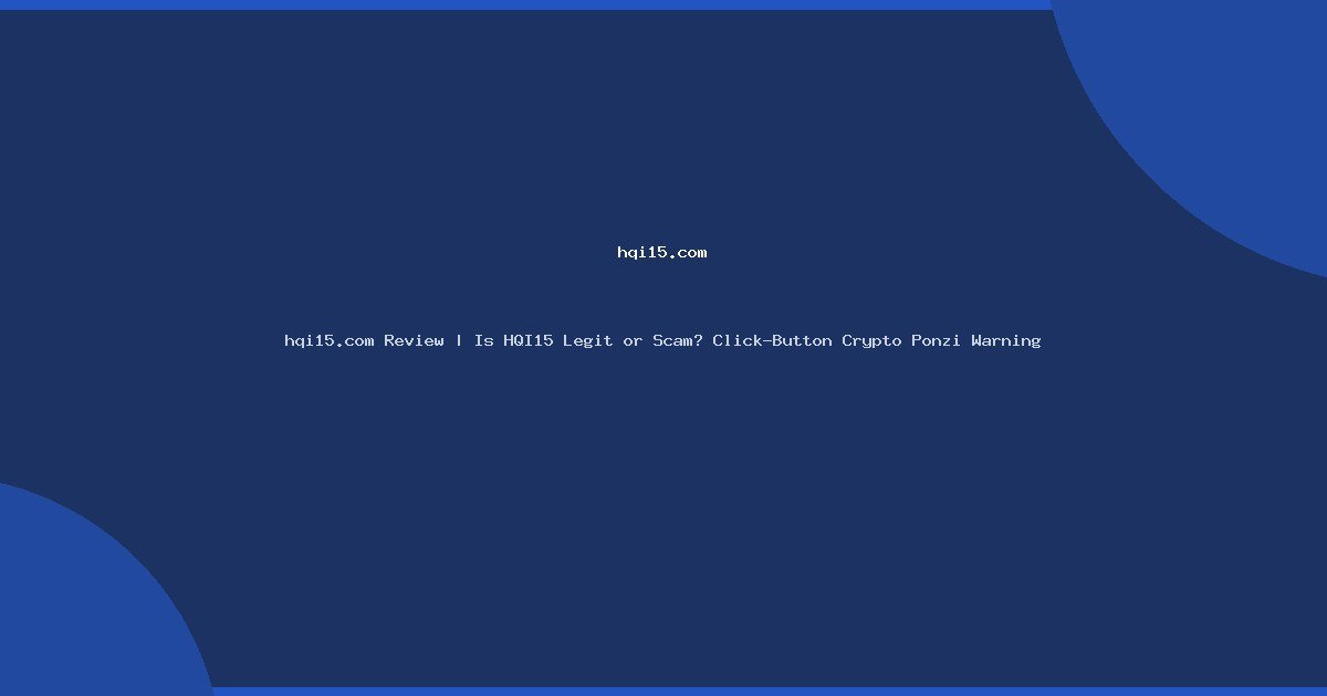 hqi15.com Review | Is HQI15 Legit or Scam? Click-Button Crypto Ponzi Warning