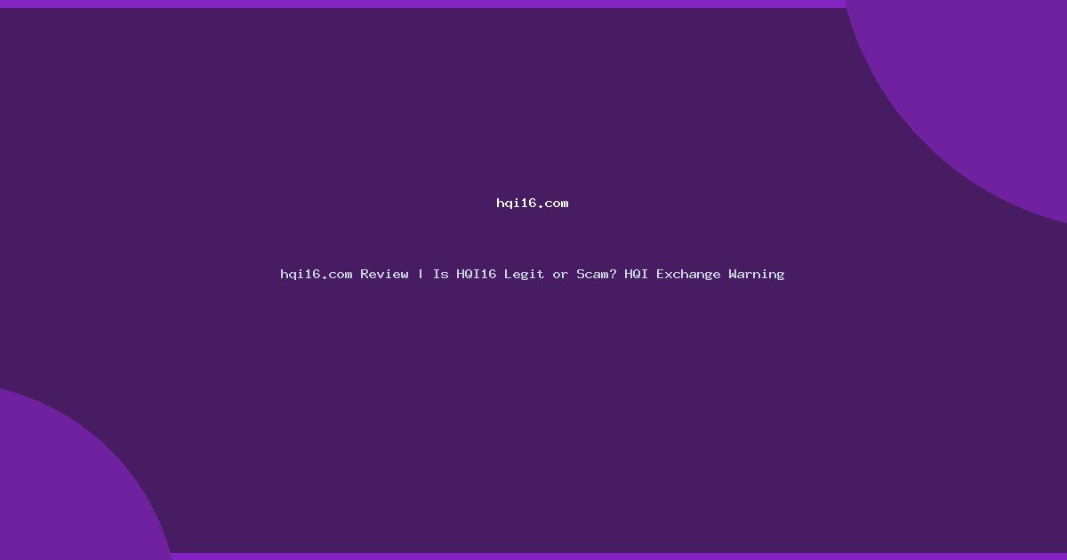 hqi16.com Review | Is HQI16 Legit or Scam? HQI Exchange Warning