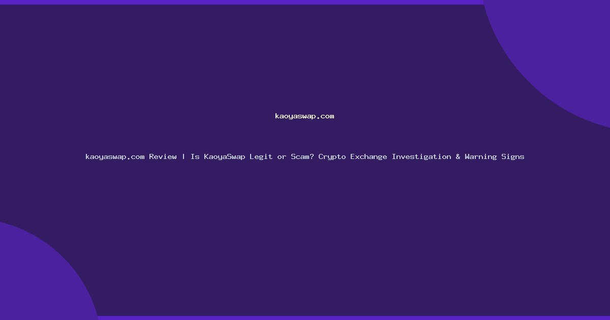 kaoyaswap.com Review | Is KaoyaSwap Legit or Scam? Crypto Exchange Investigation & Warning Signs