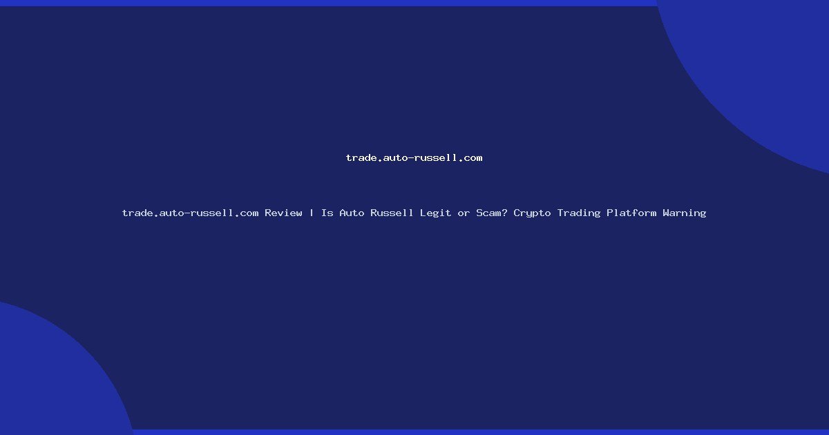 trade.auto-russell.com Review | Is Auto Russell Legit or Scam? Crypto Trading Platform Warning