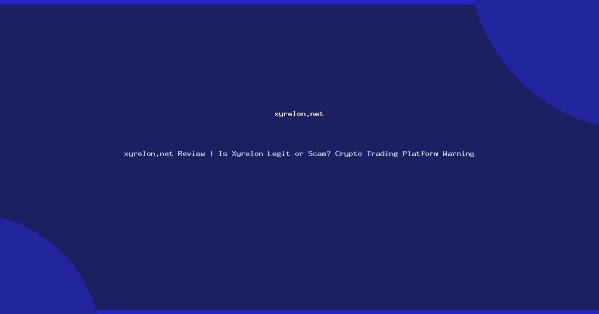 xyrelon.net Review | Is Xyrelon Legit or Scam? Crypto Trading Platform Warning