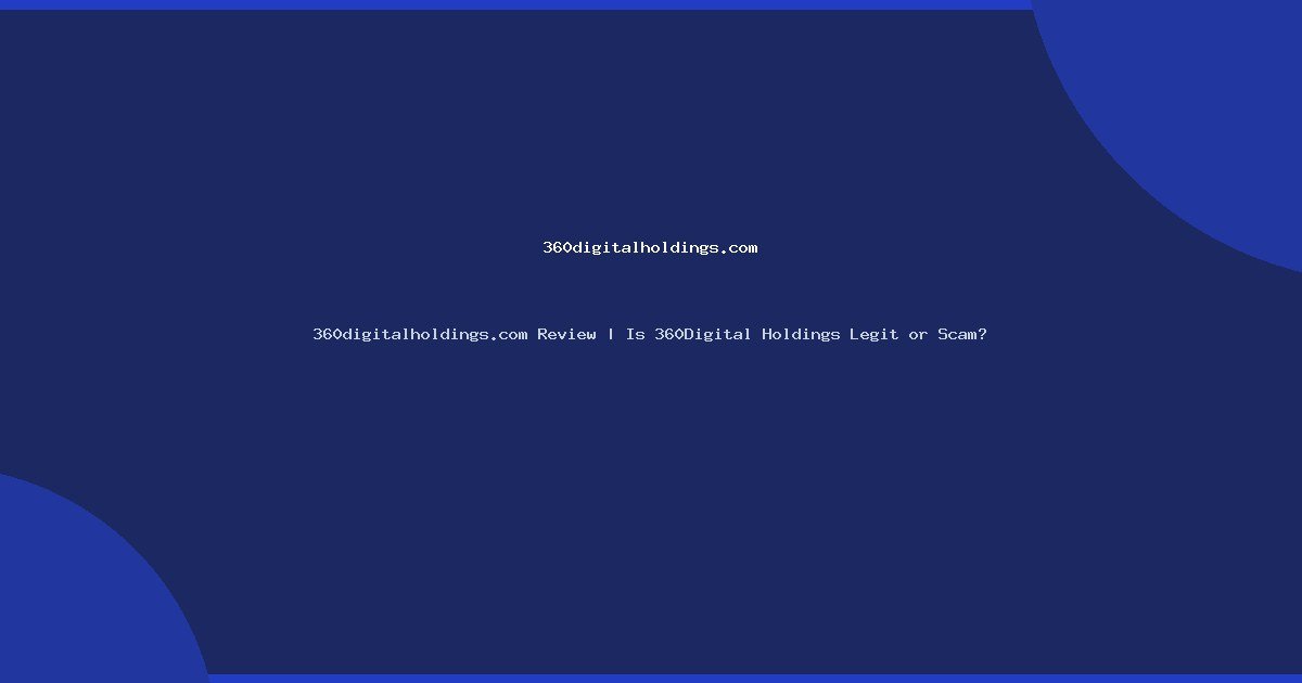 360digitalholdings.com Review | Is 360Digital Holdings Legit or Scam?