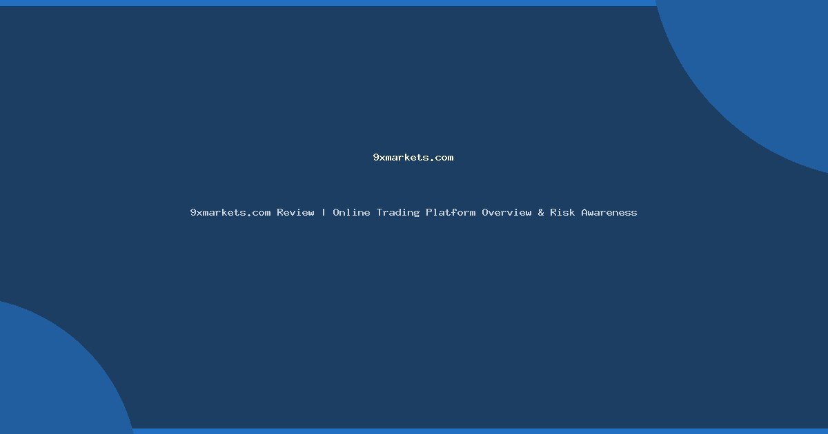 9xmarkets.com Review | Online Trading Platform Overview & Risk Awareness