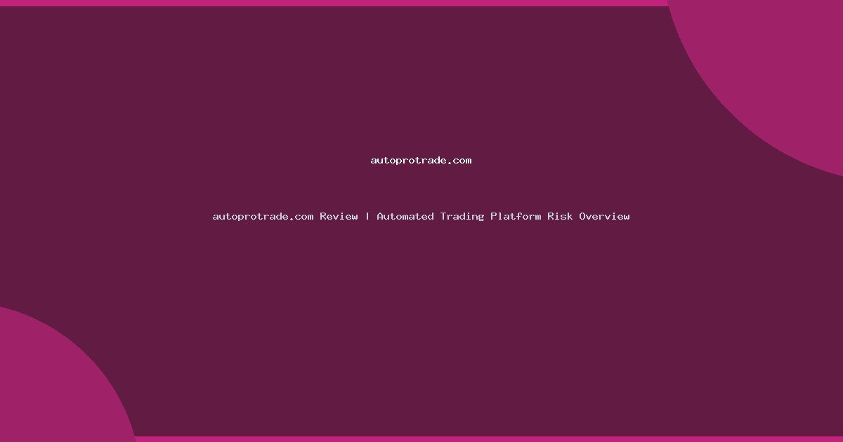 autoprotrade.com Review | Automated Trading Platform Risk Overview