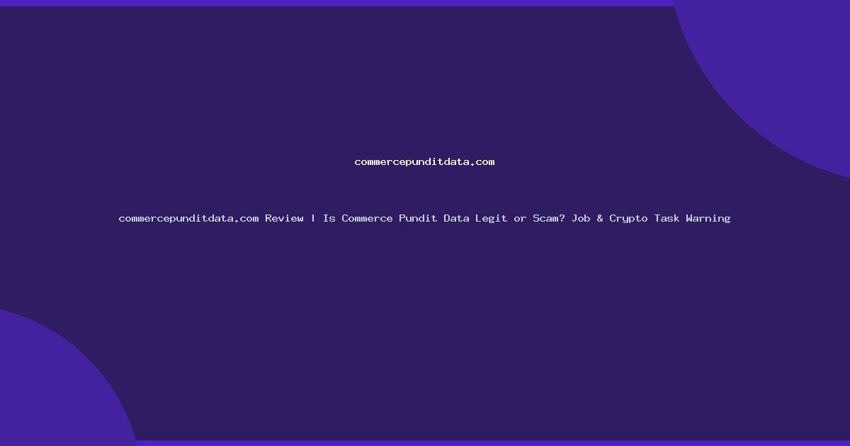commercepunditdata.com Review | Is Commerce Pundit Data Legit or Scam? Job & Crypto Task Warning