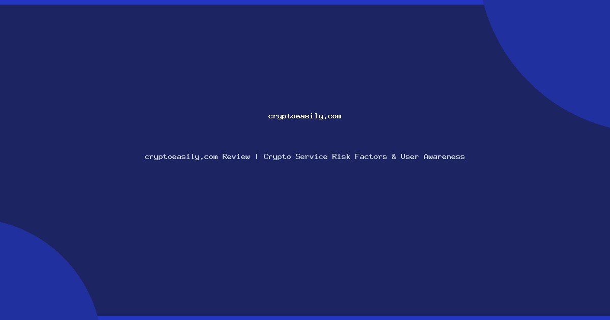 cryptoeasily.com Review | Crypto Service Risk Factors & User Awareness