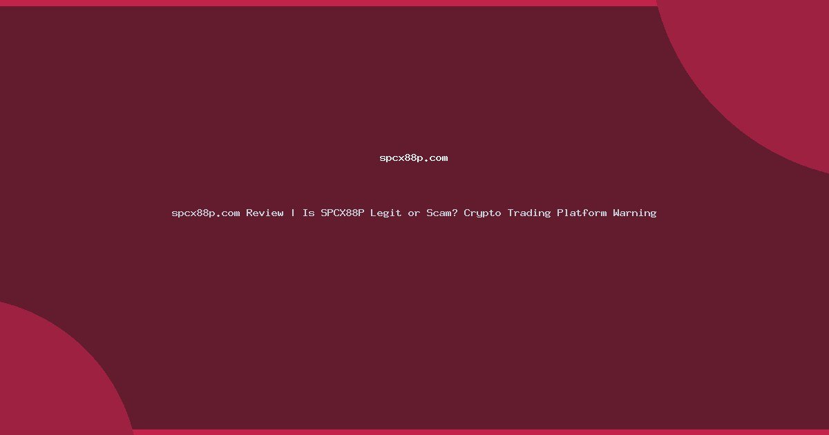spcx88p.com Review | Is SPCX88P Legit or Scam? Crypto Trading Platform Warning