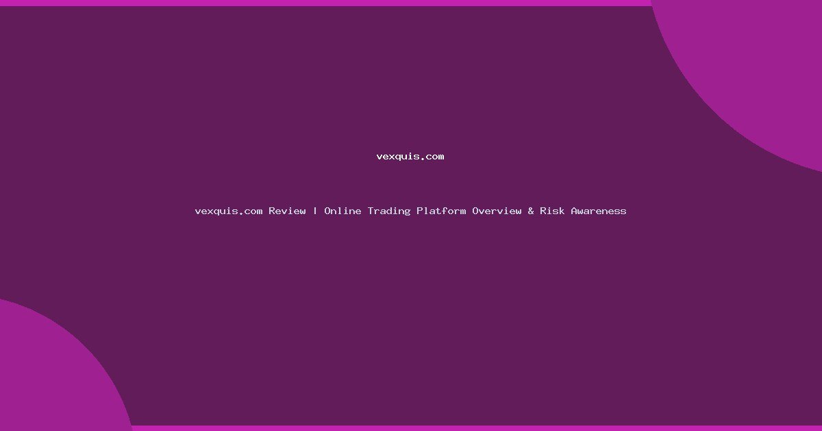 vexquis.com Review | Online Trading Platform Overview & Risk Awareness
