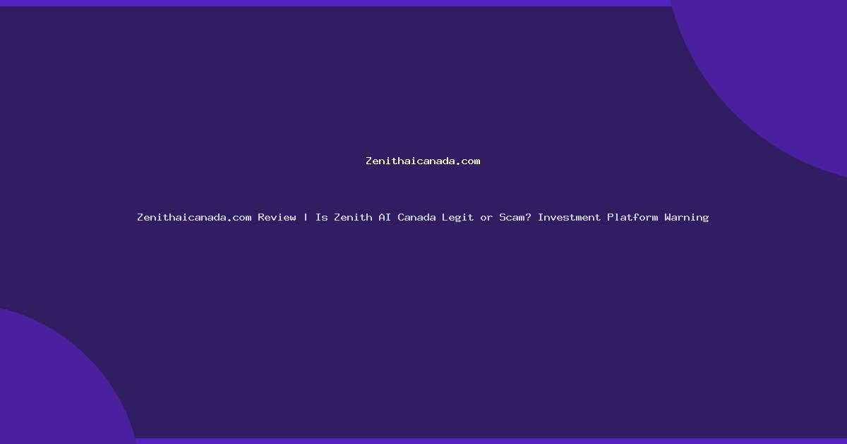 Zenithaicanada.com Review | Is Zenith AI Canada Legit or Scam? Investment Platform Warning