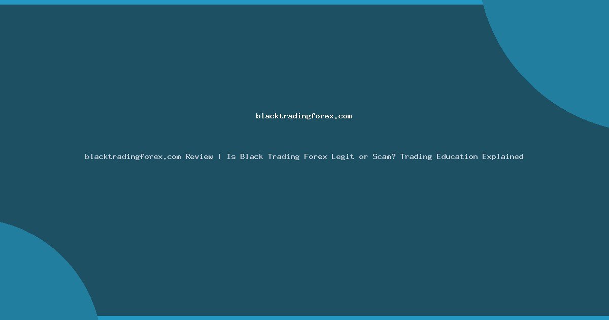 blacktradingforex.com Review | Is Black Trading Forex Legit or Scam? Trading Education Explained