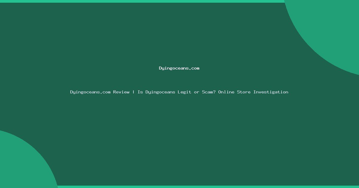 Dyingoceans.com Review | Is Dyingoceans Legit or Scam? Online Store Investigation