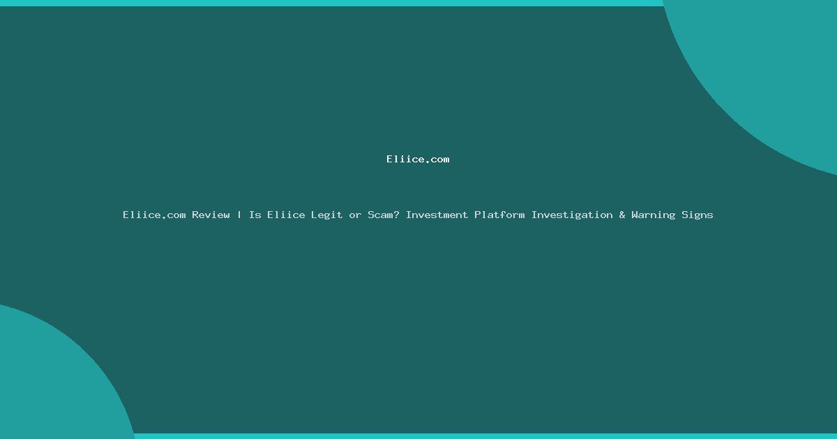 Eliice.com Review | Is Eliice Legit or Scam? Investment Platform Investigation & Warning Signs