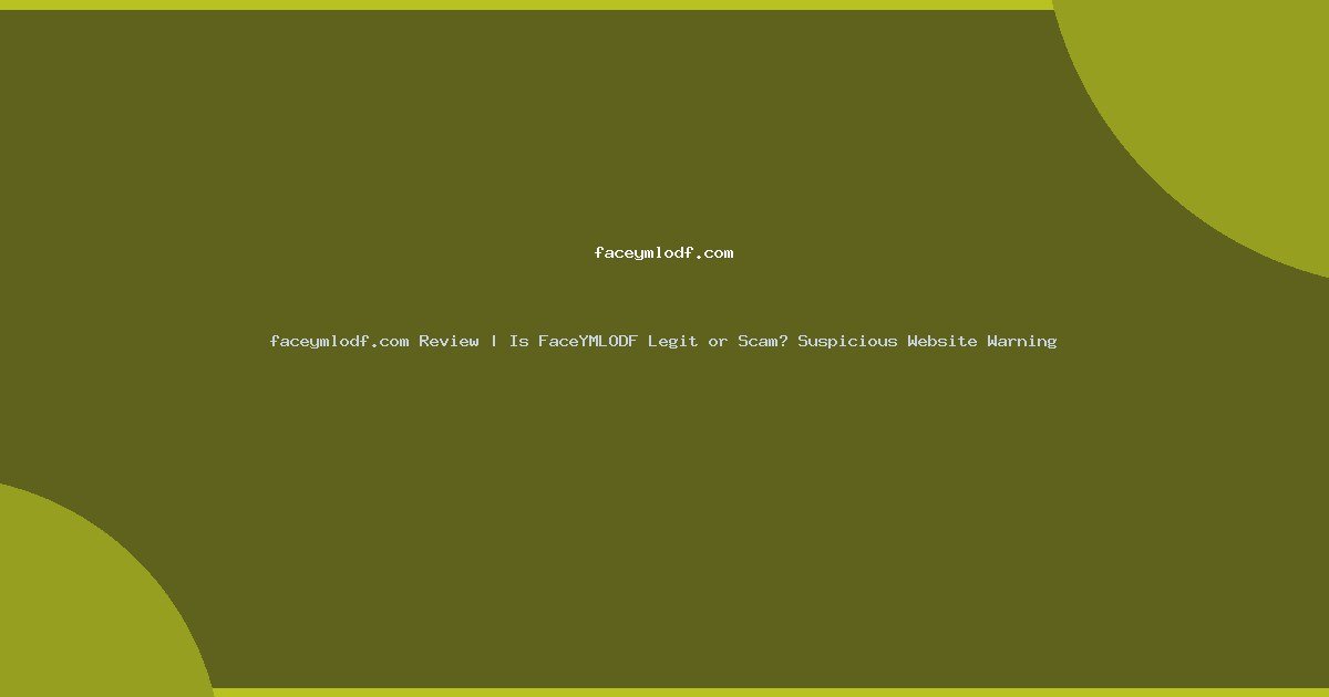 faceymlodf.com Review | Is FaceYMLODF Legit or Scam? Suspicious Website Warning