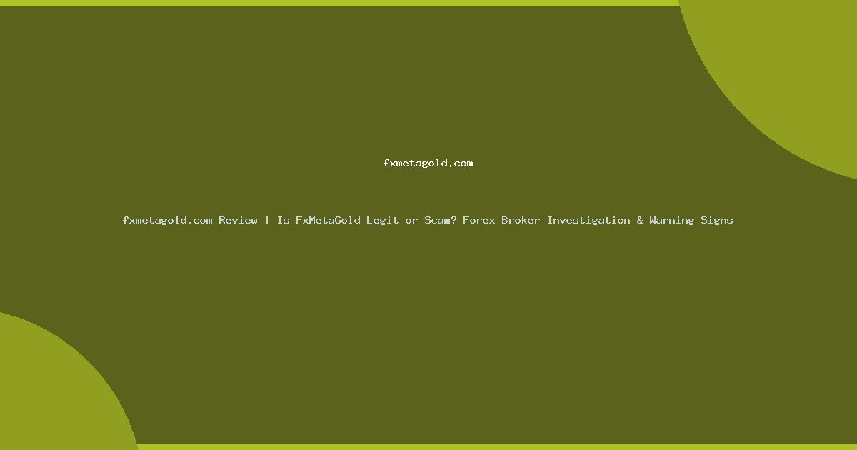 fxmetagold.com Review | Is FxMetaGold Legit or Scam? Forex Broker Investigation & Warning Signs