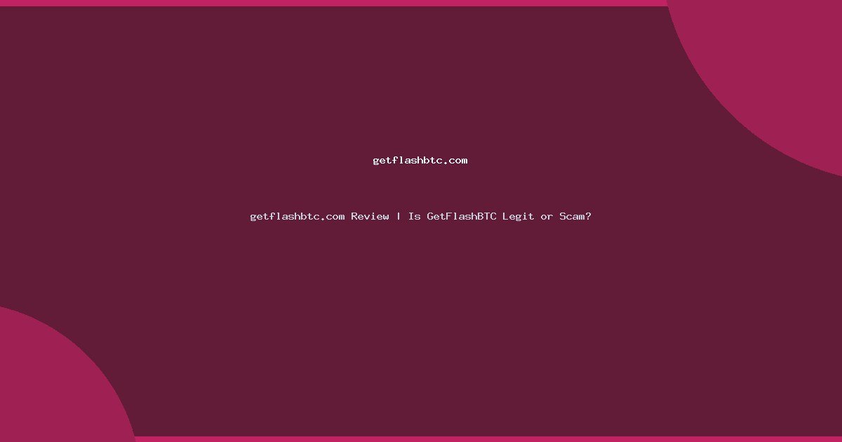 getflashbtc.com Review | Is GetFlashBTC Legit or Scam?