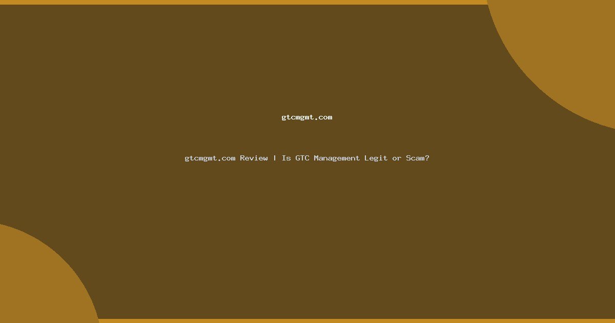 gtcmgmt.com Review | Is GTC Management Legit or Scam?