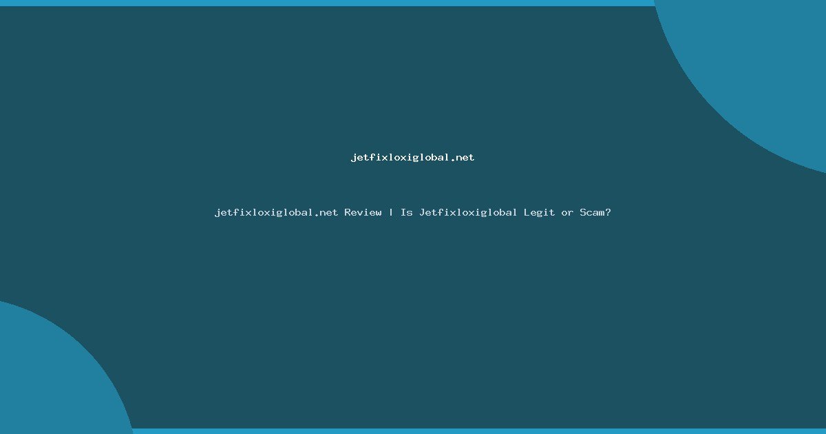 jetfixloxiglobal.net Review | Is Jetfixloxiglobal Legit or Scam?