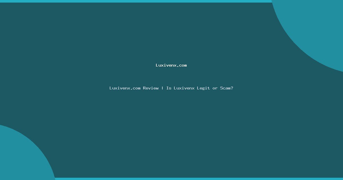 Luxivenx.com Review | Is Luxivenx Legit or Scam?