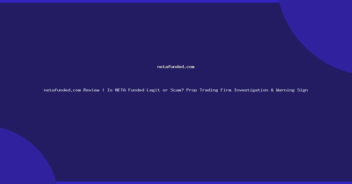 netafunded.com Review | Is NETA Funded Legit or Scam? Prop Trading Firm Investigation & Warning Sign