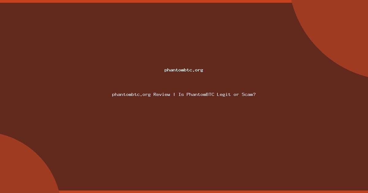 phantombtc.org Review | Is PhantomBTC Legit or Scam?