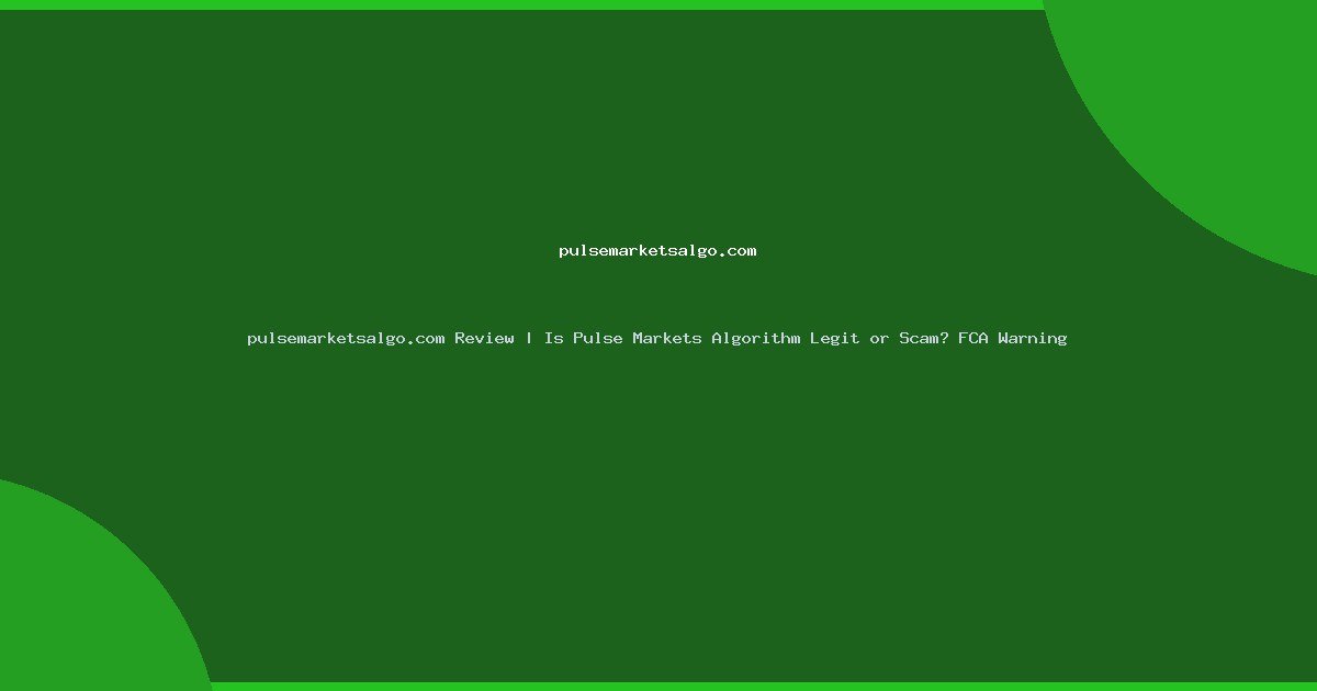pulsemarketsalgo.com Review | Is Pulse Markets Algorithm Legit or Scam? FCA Warning
