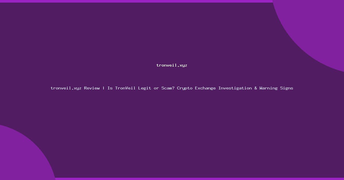 tronveil.xyz Review | Is TronVeil Legit or Scam? Crypto Exchange Investigation & Warning Signs