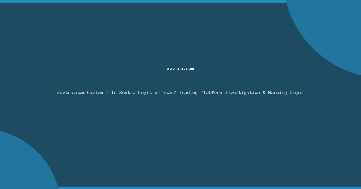 xevtra.com Review | Is Xevtra Legit or Scam? Trading Platform Investigation & Warning Signs