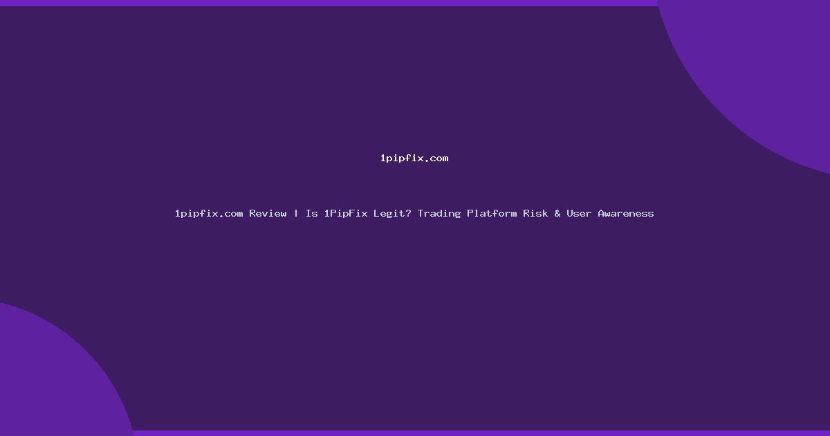 1pipfix.com Review | Is 1PipFix Legit? Trading Platform Risk & User Awareness