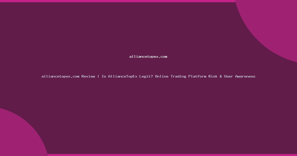 alliancetopex.com Review | Is AllianceTopEx Legit? Online Trading Platform Risk & User Awareness