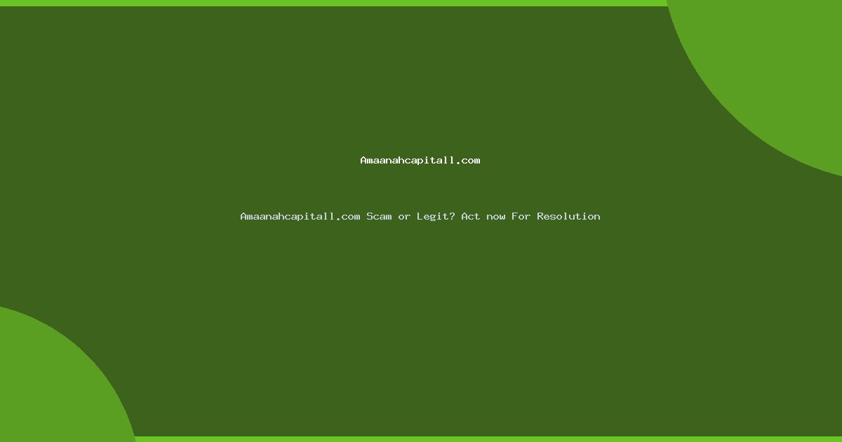 Amaanahcapitall.com Scam or Legit? Act now For Resolution