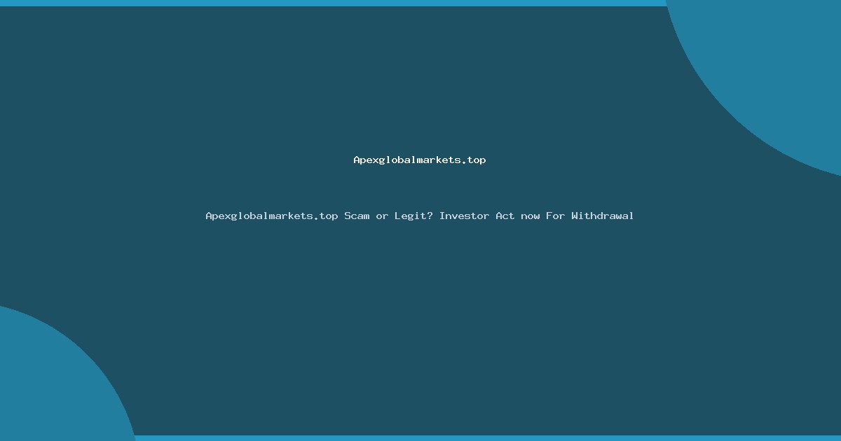 Apexglobalmarkets.top Scam or Legit? Investor Act now For Withdrawal