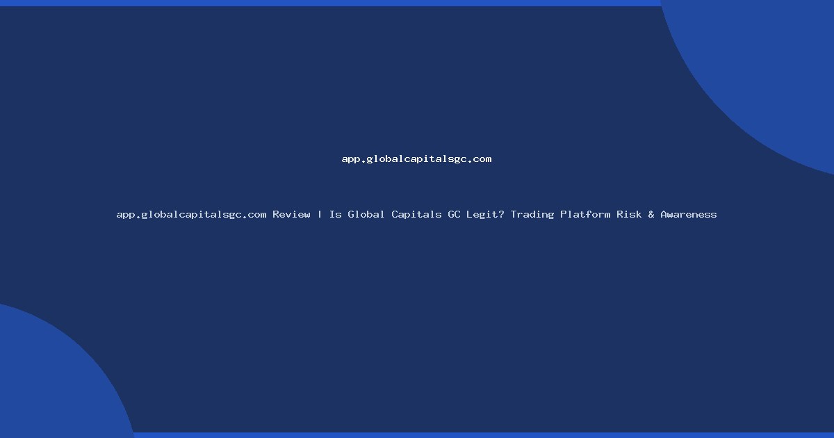 app.globalcapitalsgc.com Review | Is Global Capitals GC Legit? Trading Platform Risk & Awareness