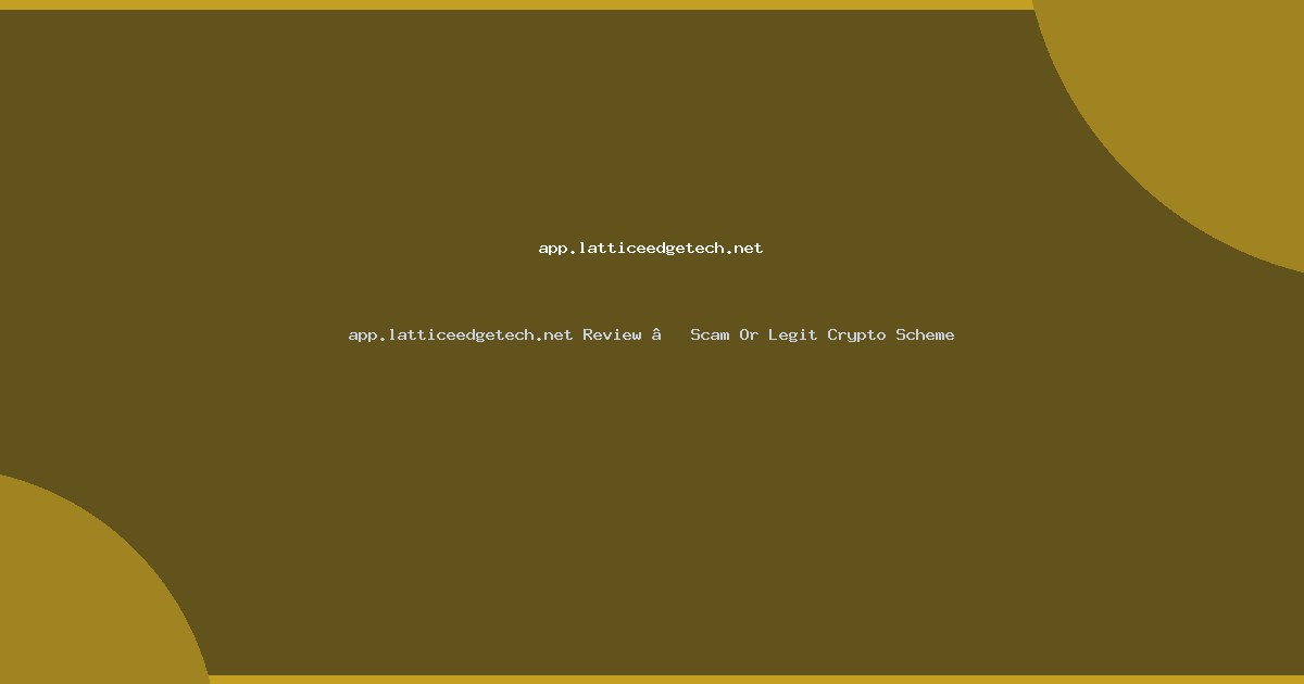 app.latticeedgetech.net Review – Scam Or Legit Crypto Scheme