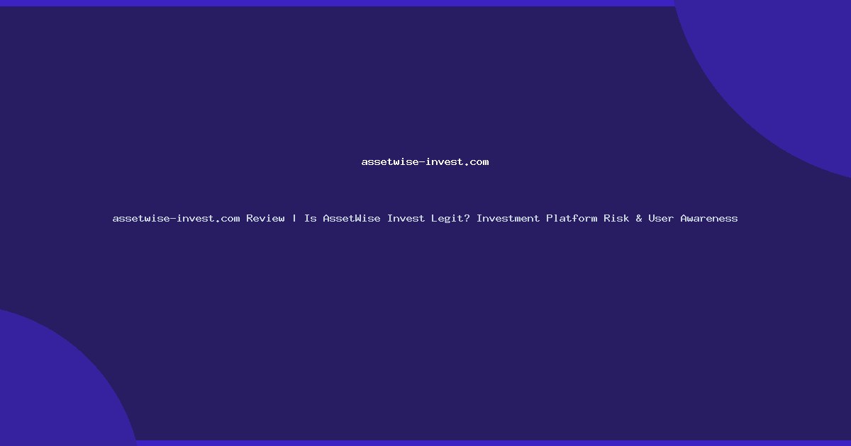 assetwise-invest.com Review | Is AssetWise Invest Legit? Investment Platform Risk & User Awareness