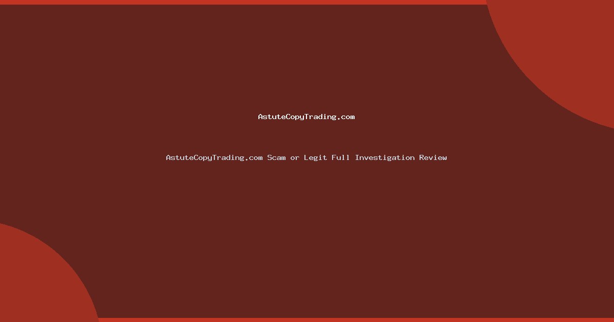 AstuteCopyTrading.com Scam or Legit Full Investigation Review