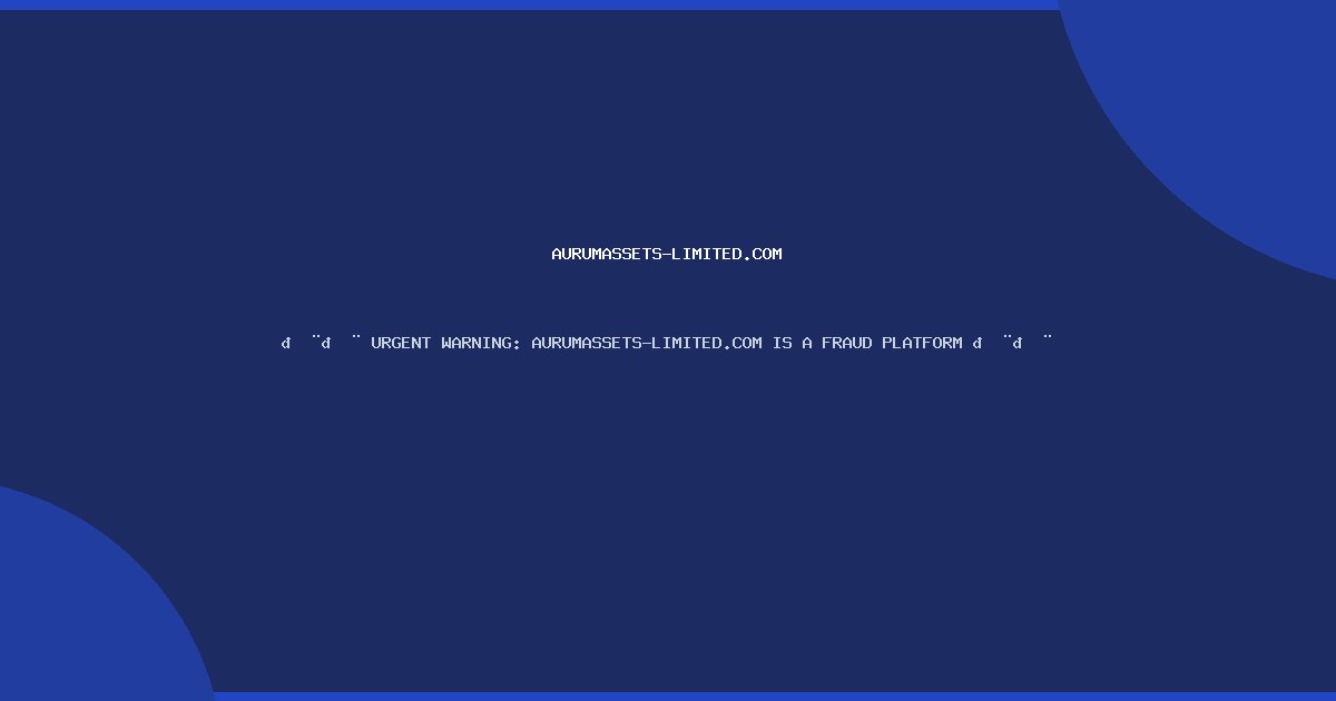 🚨🚨 URGENT WARNING: AURUMASSETS-LIMITED.COM IS A FRAUD PLATFORM 🚨🚨