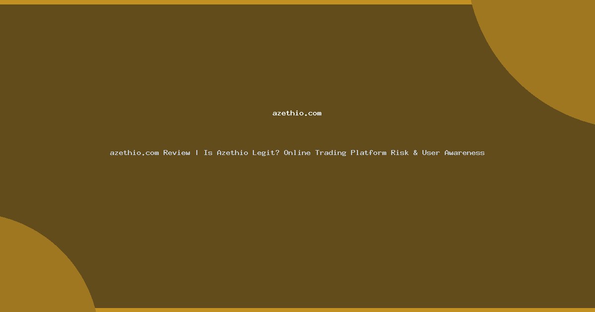 azethio.com Review | Is Azethio Legit? Online Trading Platform Risk & User Awareness