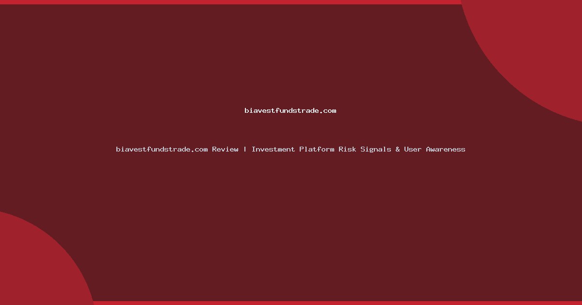 biavestfundstrade.com Review | Investment Platform Risk Signals & User Awareness