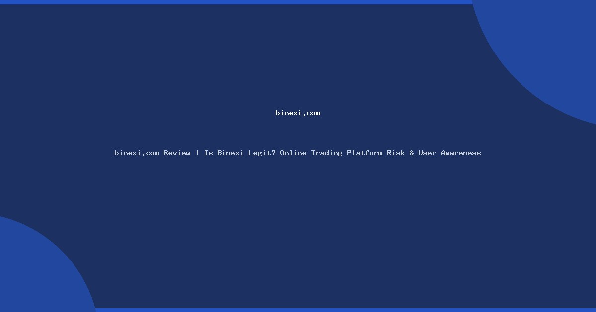 binexi.com Review | Is Binexi Legit? Online Trading Platform Risk & User Awareness