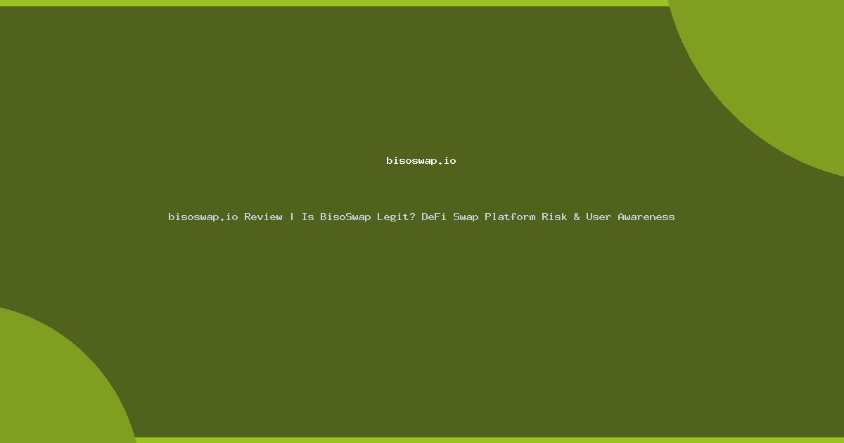 bisoswap.io Review | Is BisoSwap Legit? DeFi Swap Platform Risk & User Awareness
