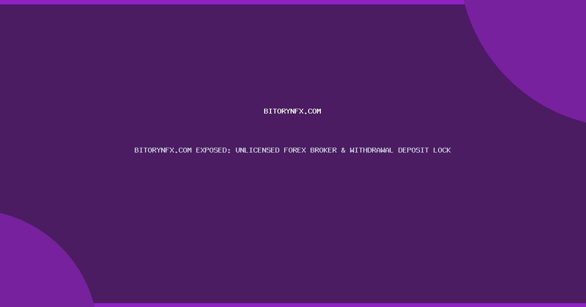 BITORYNFX.COM EXPOSED: UNLICENSED FOREX BROKER & WITHDRAWAL DEPOSIT LOCK