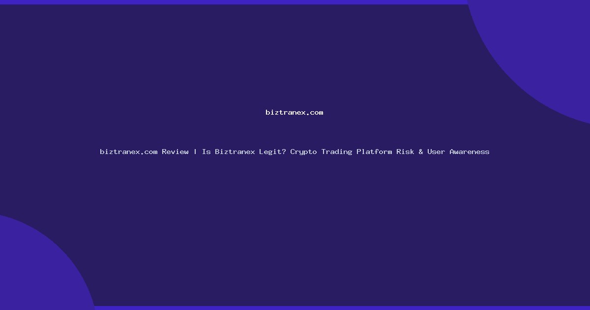 biztranex.com Review | Is Biztranex Legit? Crypto Trading Platform Risk & User Awareness
