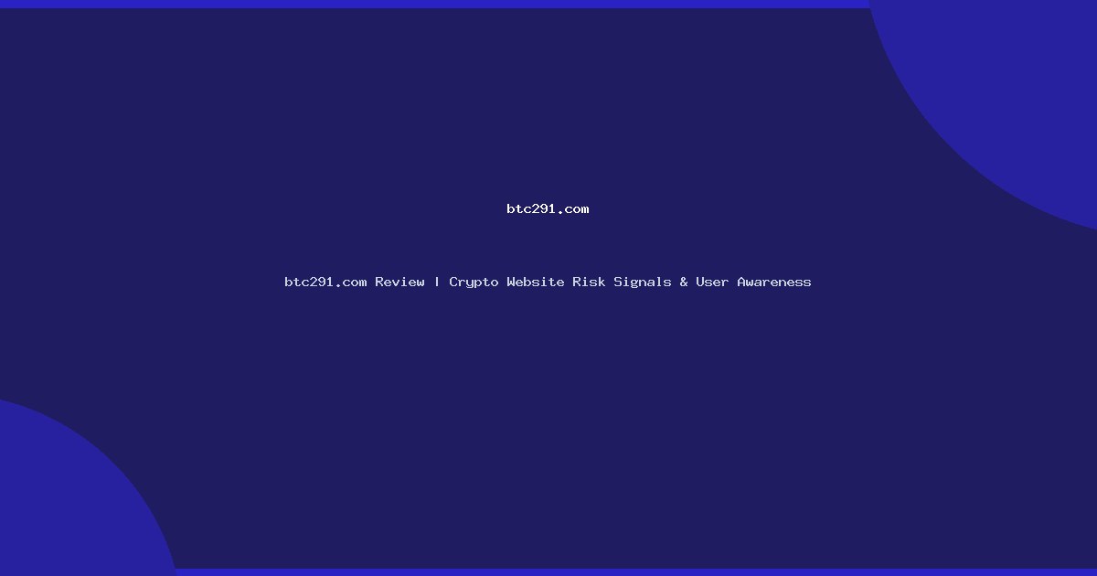 btc291.com Review | Crypto Website Risk Signals & User Awareness