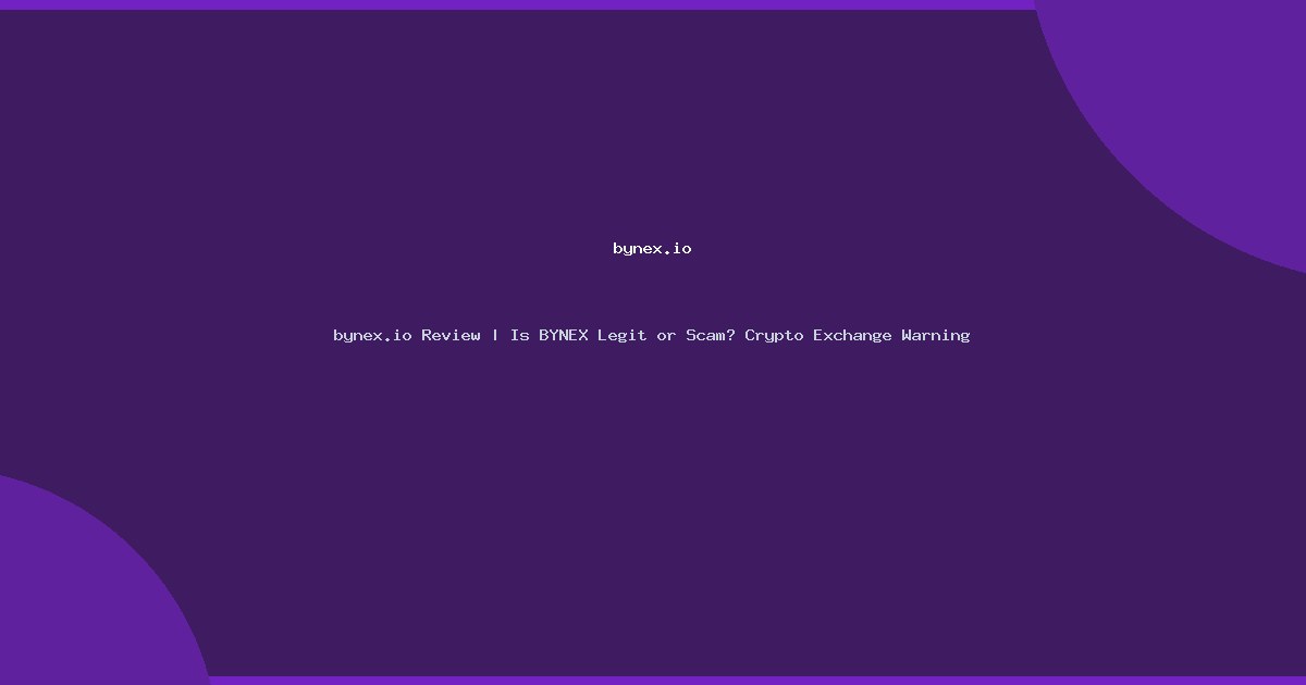 bynex.io Review | Is BYNEX Legit or Scam? Crypto Exchange Warning